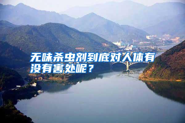 無(wú)味殺蟲劑到底對(duì)人體有沒有害處呢？
