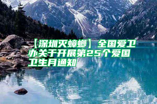 【深圳滅蟑螂】全國(guó)愛(ài)衛(wèi)辦關(guān)于開(kāi)展第25個(gè)愛(ài)國(guó)衛(wèi)生月通知