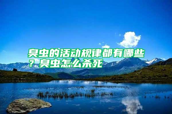 臭蟲的活動規(guī)律都有哪些？臭蟲怎么殺死