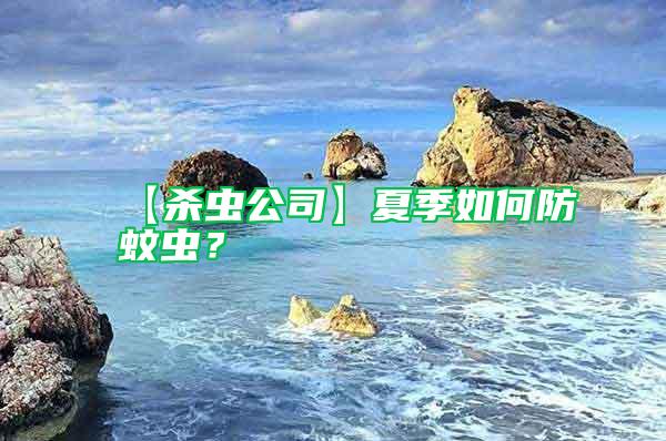 【殺蟲公司】夏季如何防蚊蟲？