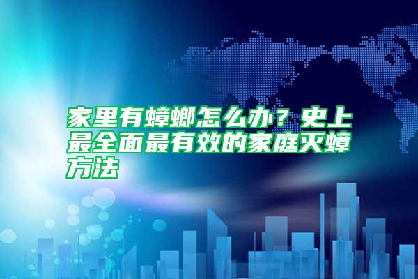 家里有蟑螂怎么辦？史上最全面最有效的家庭滅蟑方法