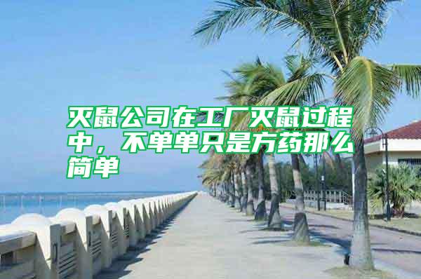滅鼠公司在工廠滅鼠過程中，不單單只是方藥那么簡(jiǎn)單