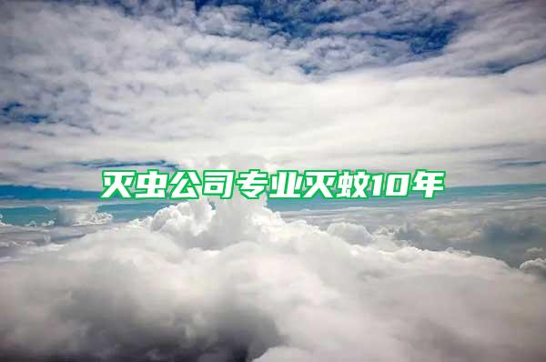 滅蟲(chóng)公司專(zhuān)業(yè)滅蚊10年