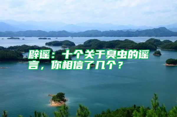 辟謠：十個關于臭蟲的謠言，你相信了幾個？