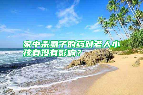 家中殺虱子的藥對老人小孩有沒有影響？