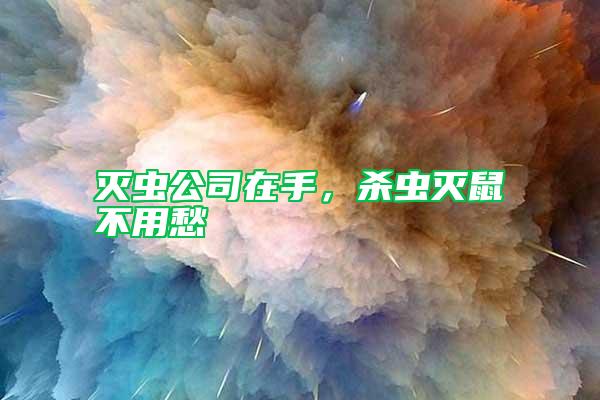 滅蟲公司在手，殺蟲滅鼠不用愁