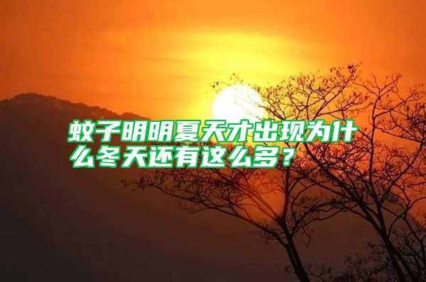 蚊子明明夏天才出現(xiàn)為什么冬天還有這么多？