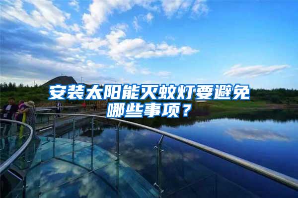 安裝太陽(yáng)能滅蚊燈要避免哪些事項(xiàng)？