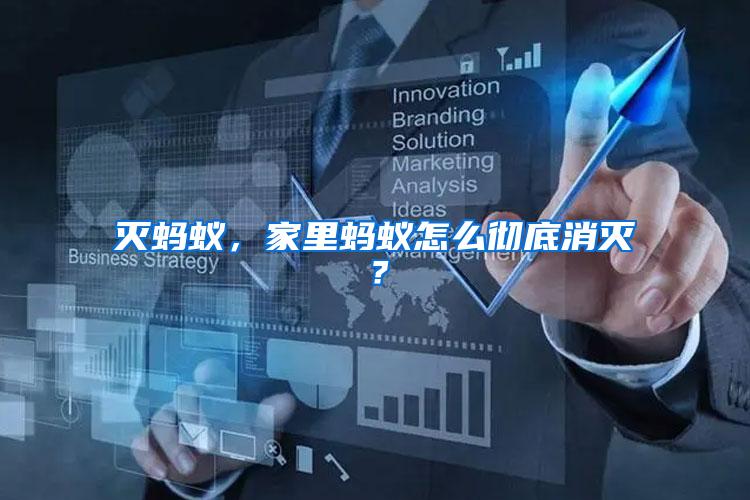 滅螞蟻，家里螞蟻怎么徹底消滅？
