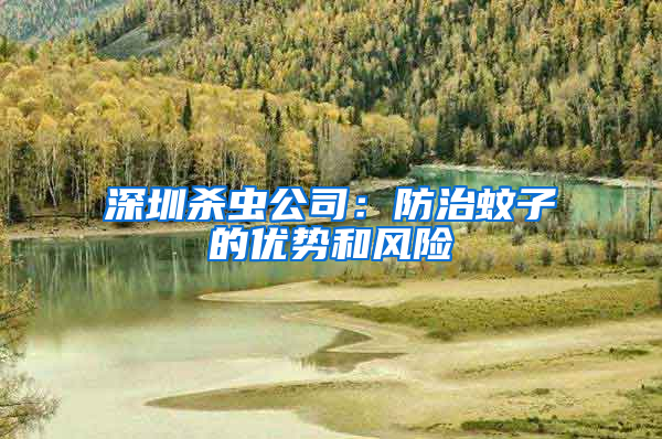 深圳殺蟲(chóng)公司：防治蚊子的優(yōu)勢(shì)和風(fēng)險(xiǎn)