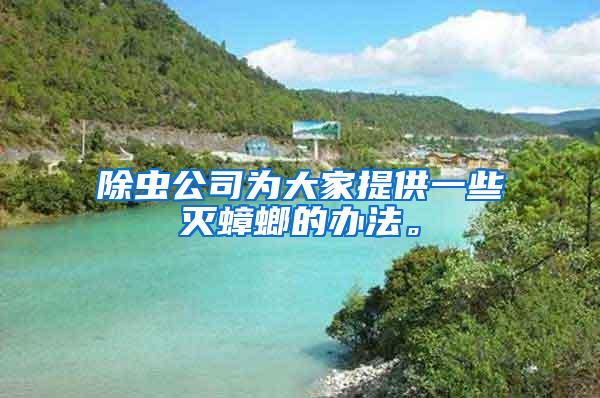 除蟲公司為大家提供一些滅蟑螂的辦法。