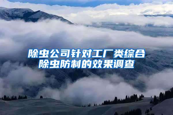 除蟲公司針對工廠類綜合除蟲防制的效果調(diào)查